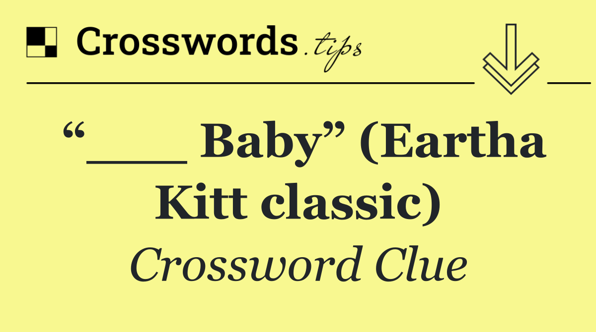 “___ Baby” (Eartha Kitt classic)