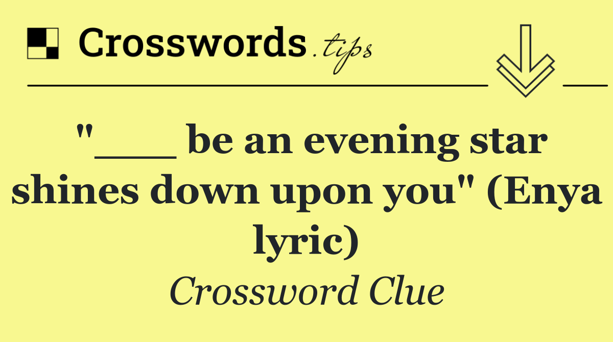 "___ be an evening star shines down upon you" (Enya lyric)