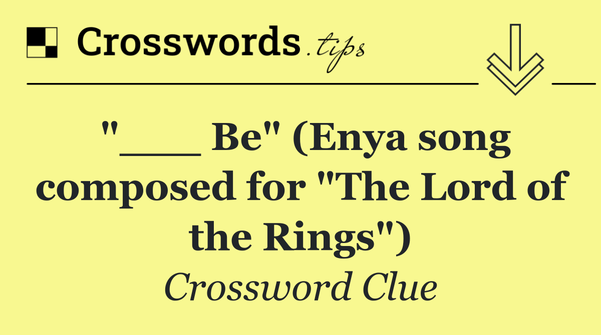 "___ Be" (Enya song composed for "The Lord of the Rings")