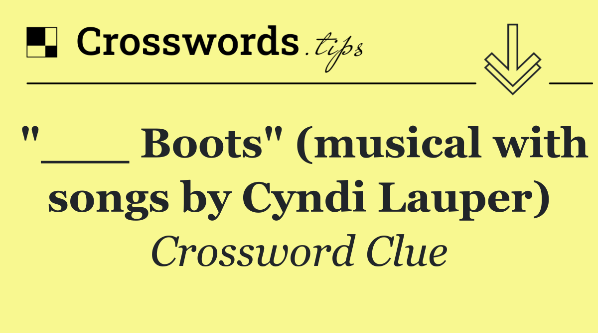 "___ Boots" (musical with songs by Cyndi Lauper)