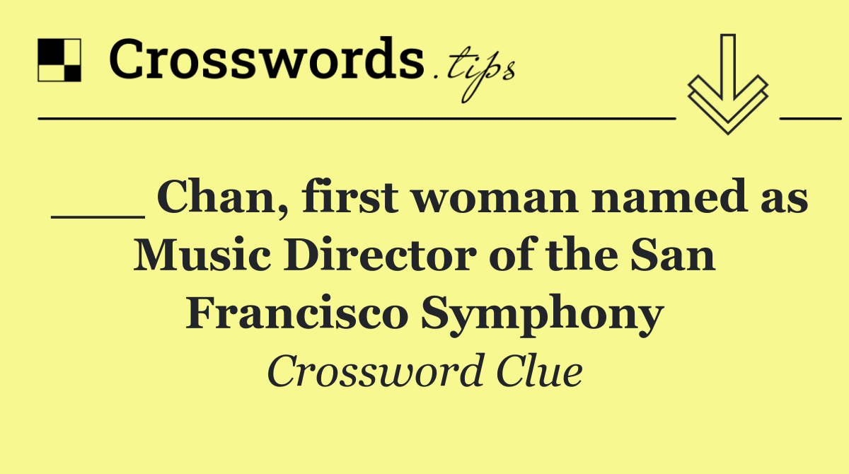 ___ Chan, first woman named as Music Director of the San Francisco Symphony
