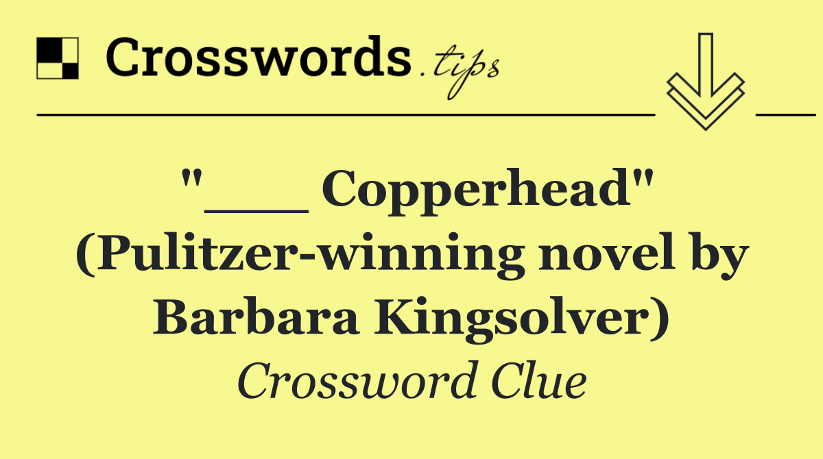 "___ Copperhead" (Pulitzer winning novel by Barbara Kingsolver)