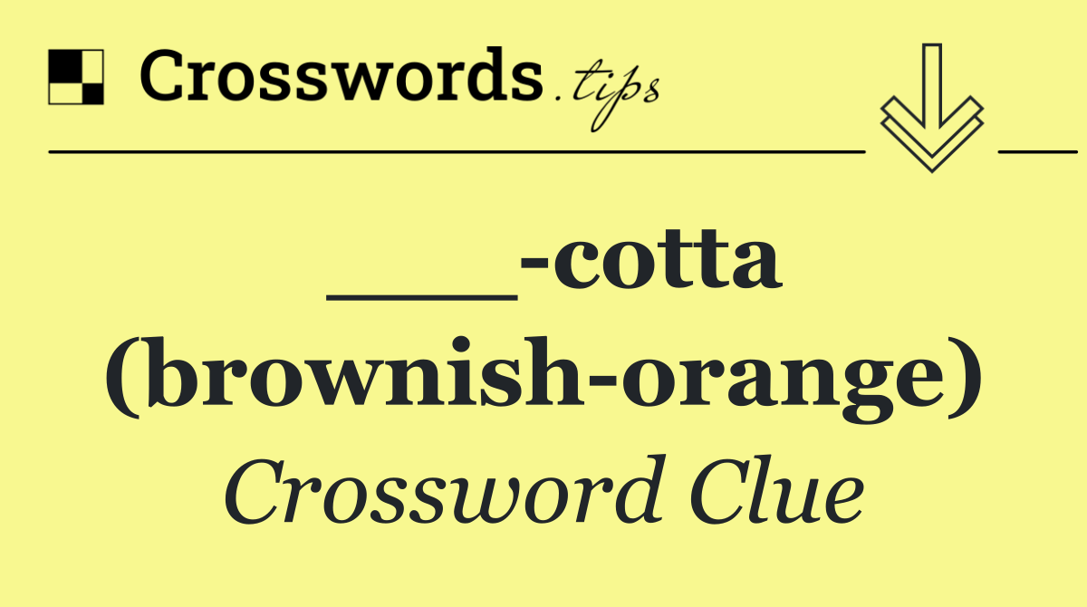 ___ cotta (brownish orange)