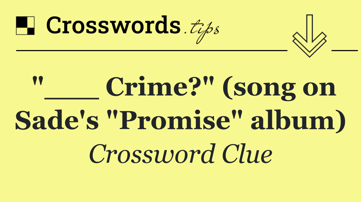 "___ Crime?" (song on Sade's "Promise" album)