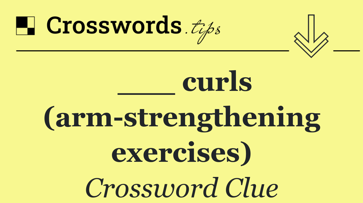 ___ curls (arm strengthening exercises)