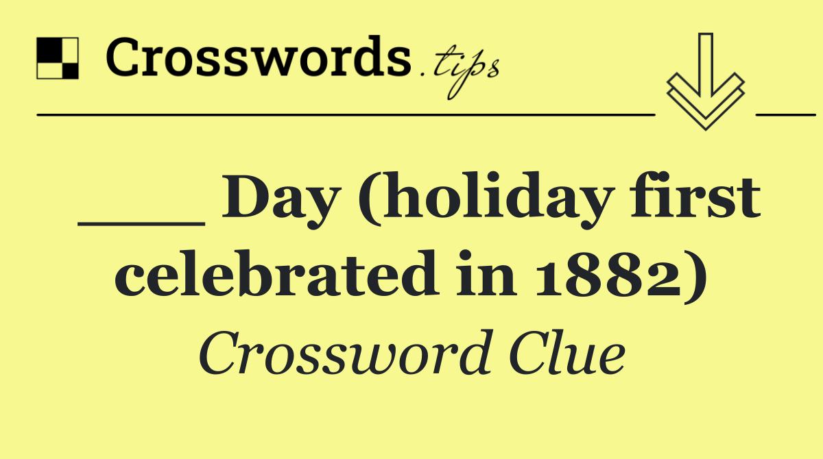 ___ Day (holiday first celebrated in 1882)
