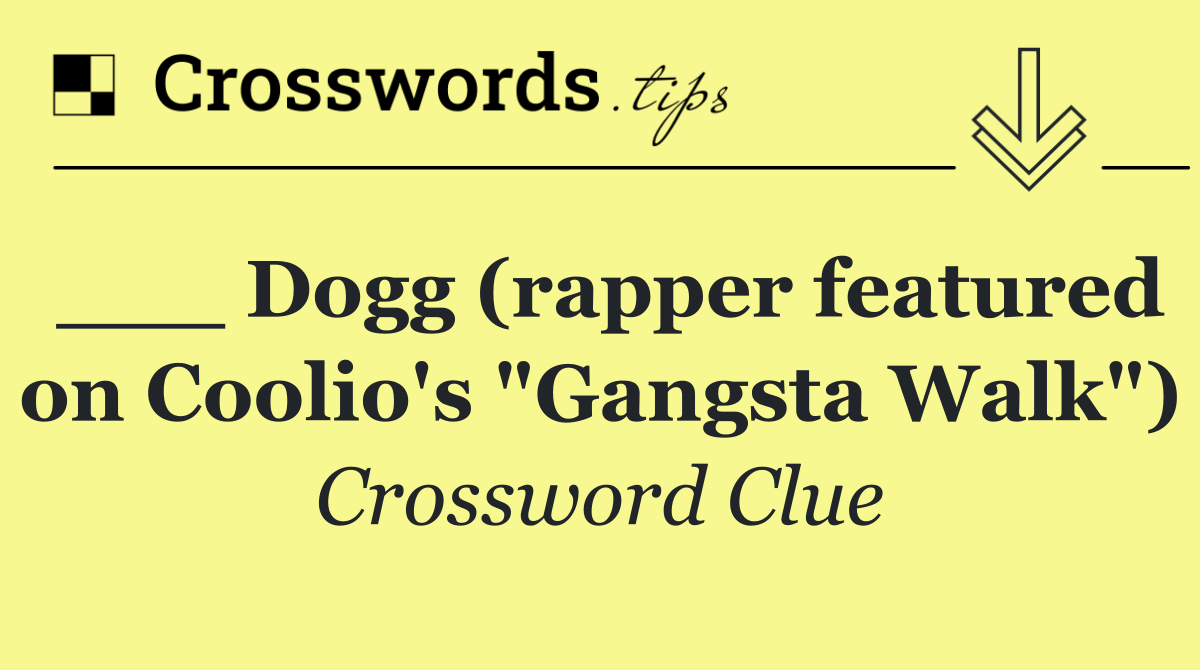 ___ Dogg (rapper featured on Coolio's "Gangsta Walk")