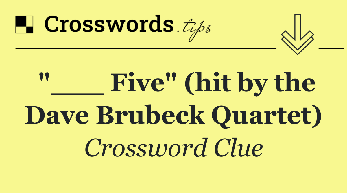 "___ Five" (hit by the Dave Brubeck Quartet)