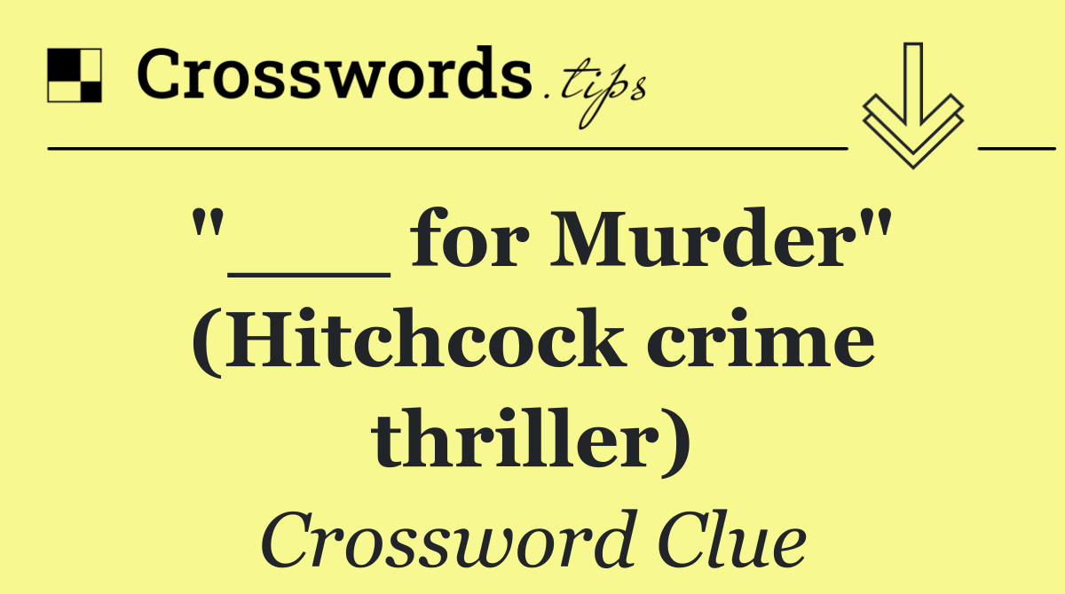"___ for Murder" (Hitchcock crime thriller)