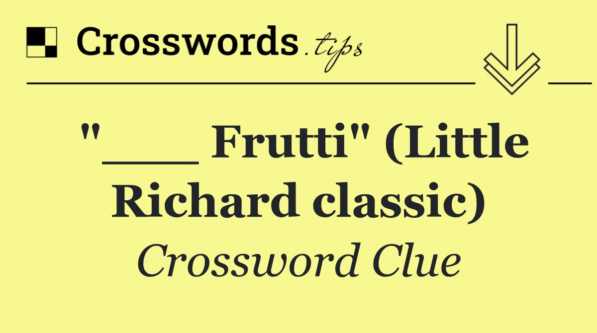 "___ Frutti" (Little Richard classic)