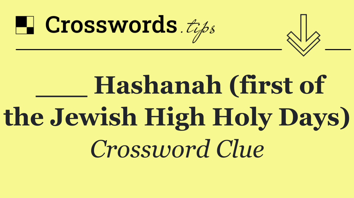 ___ Hashanah (first of the Jewish High Holy Days)