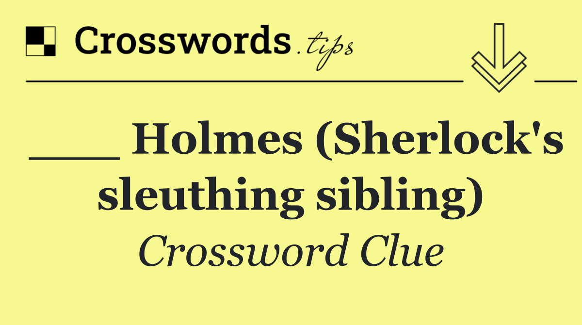 ___ Holmes (Sherlock's sleuthing sibling)