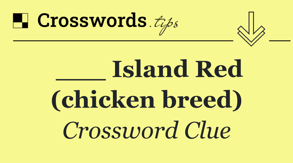 ___ Island Red (chicken breed)