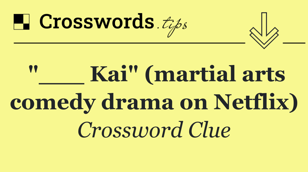 "___ Kai" (martial arts comedy drama on Netflix)