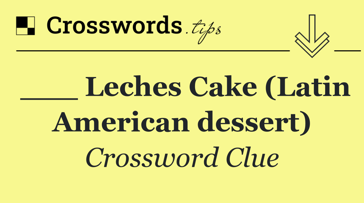 ___ Leches Cake (Latin American dessert)