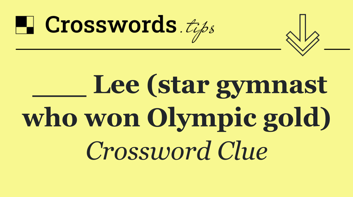 ___ Lee (star gymnast who won Olympic gold)