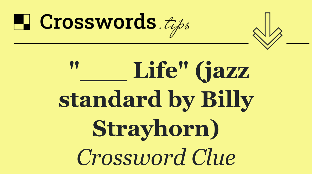 "___ Life" (jazz standard by Billy Strayhorn)