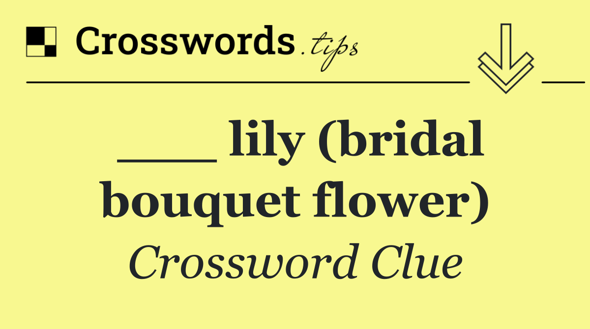 ___ lily (bridal bouquet flower)