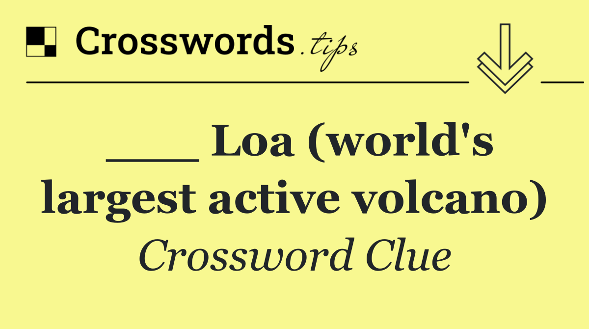 ___ Loa (world's largest active volcano)