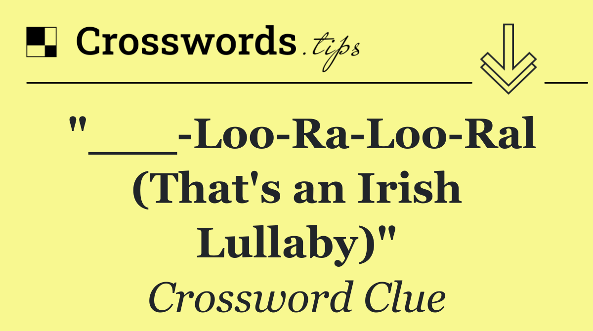 "___ Loo Ra Loo Ral (That's an Irish Lullaby)"