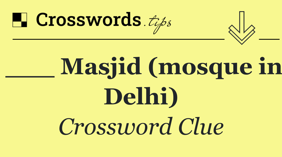 ___ Masjid (mosque in Delhi)