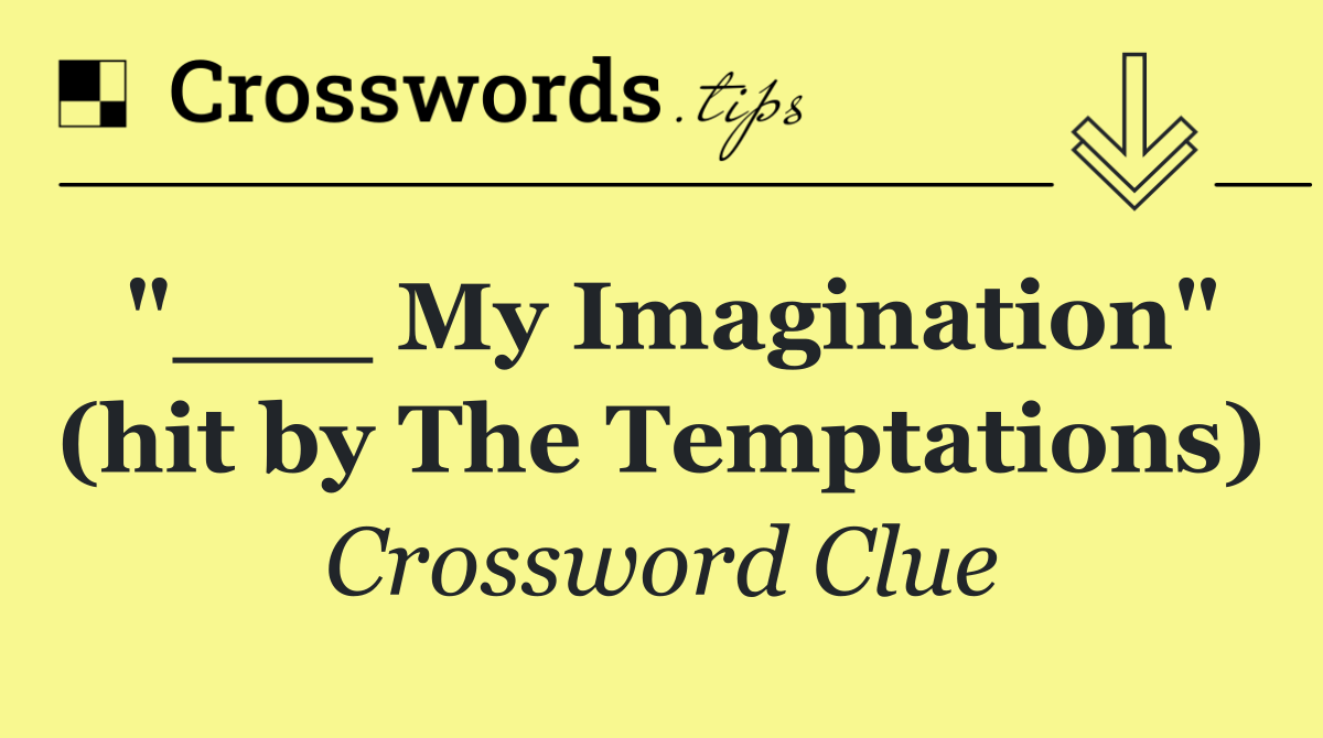 "___ My Imagination" (hit by The Temptations)