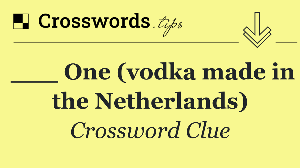 ___ One (vodka made in the Netherlands)