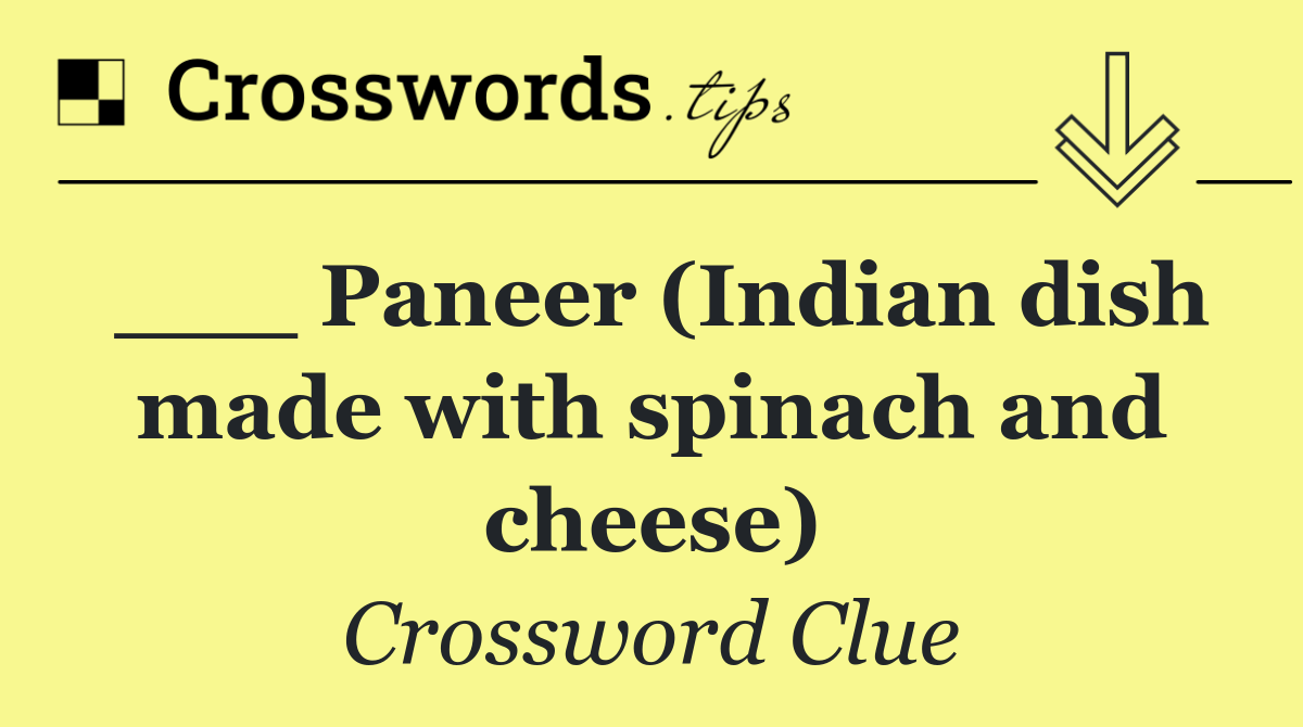 ___ Paneer (Indian dish made with spinach and cheese)