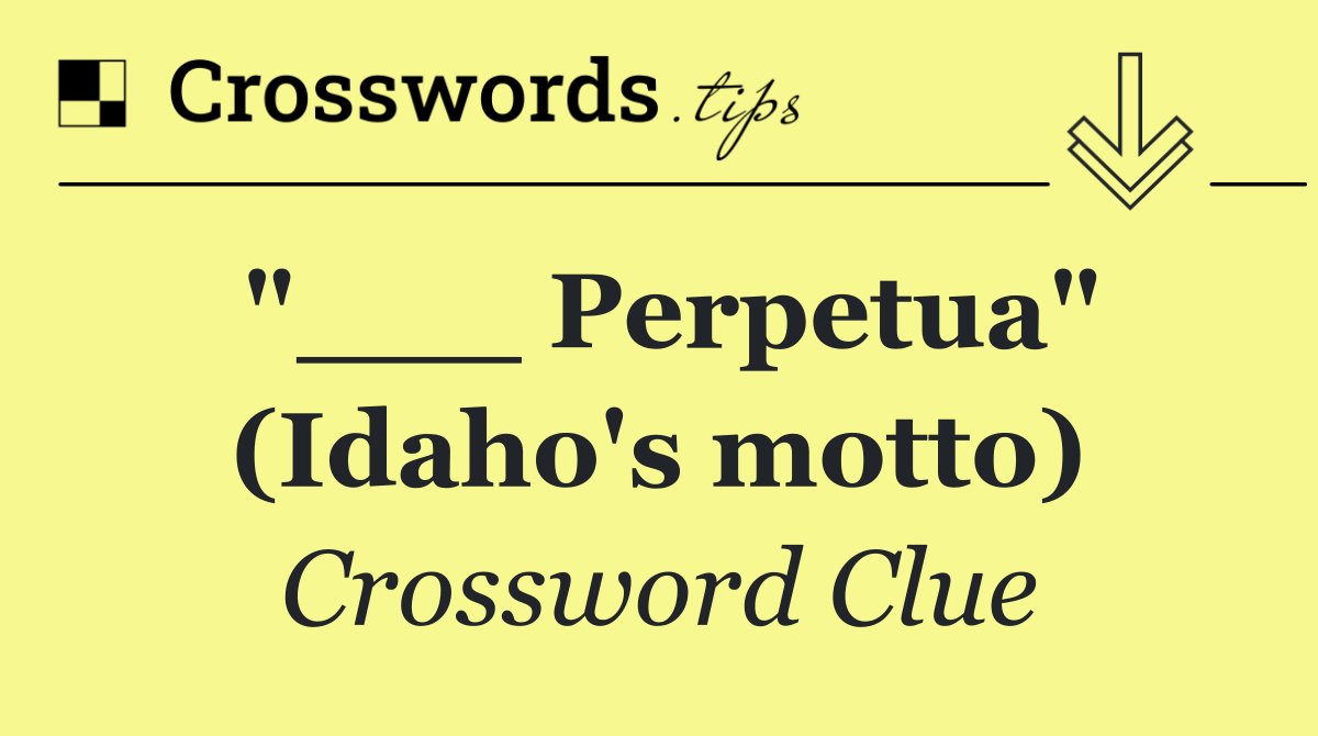 "___ Perpetua" (Idaho's motto)