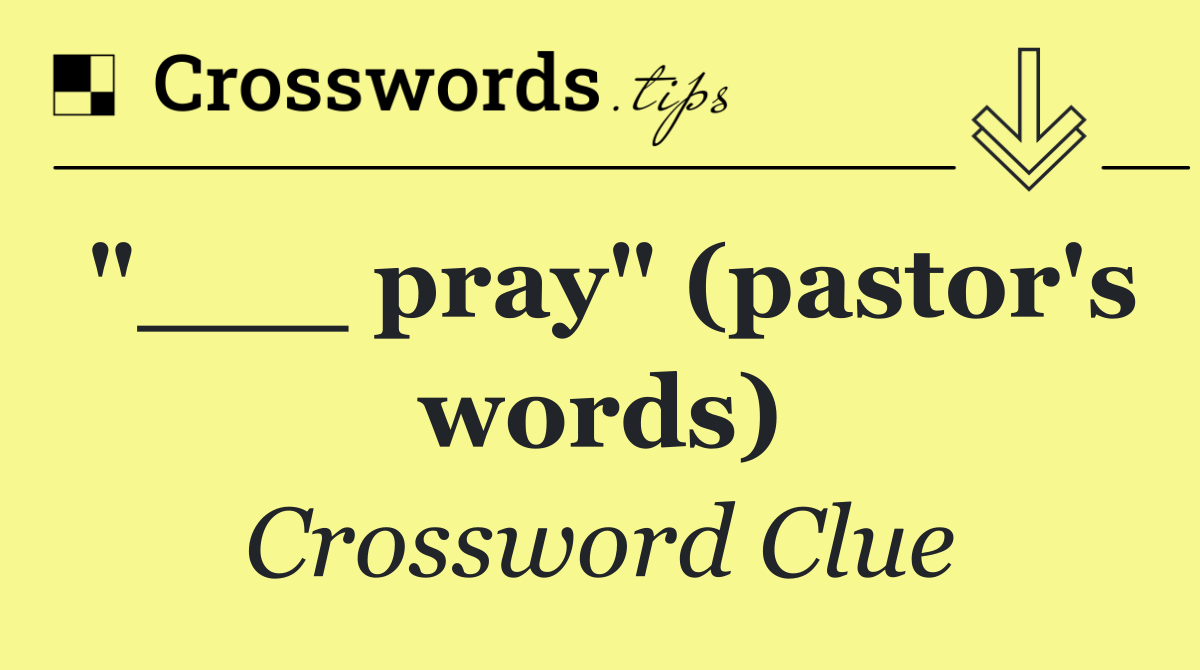 "___ pray" (pastor's words)