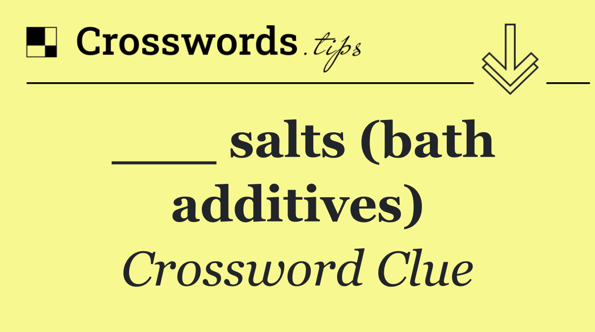 ___ salts (bath additives)