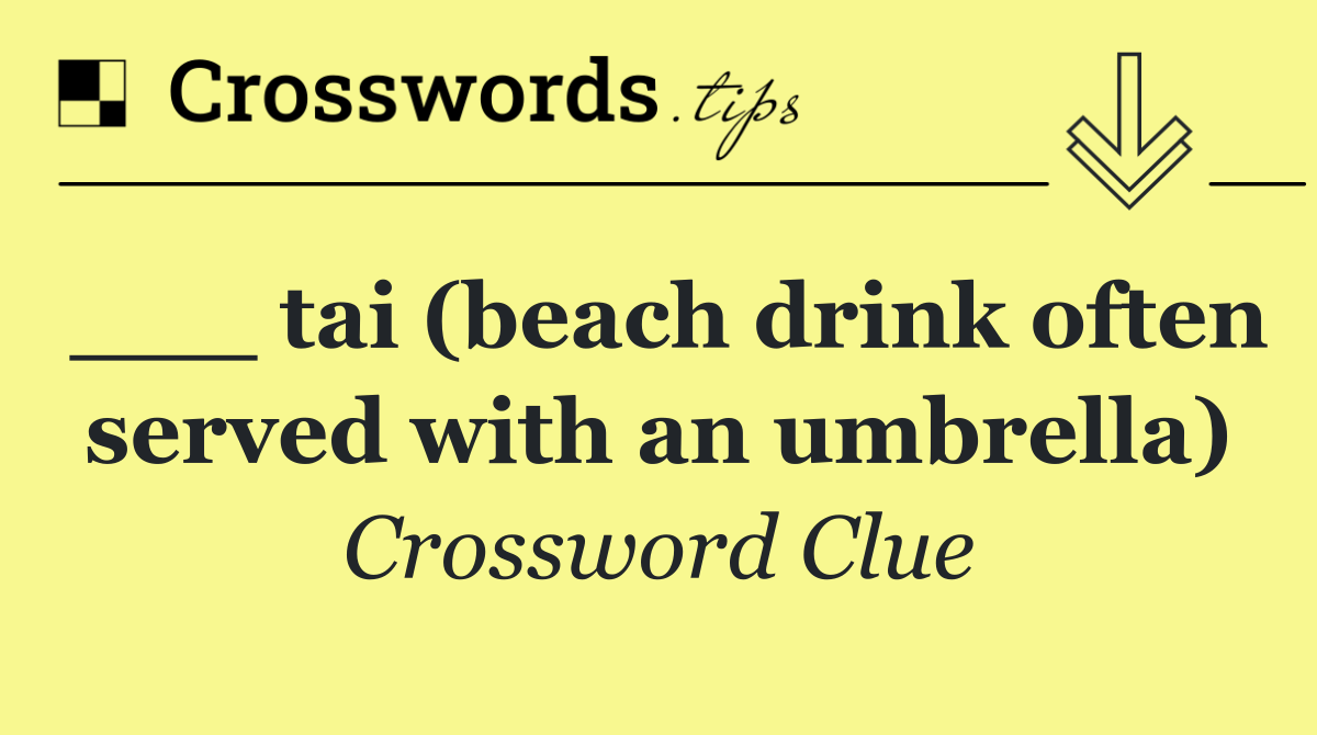 ___ tai (beach drink often served with an umbrella)