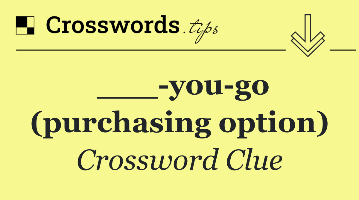___ you go (purchasing option)