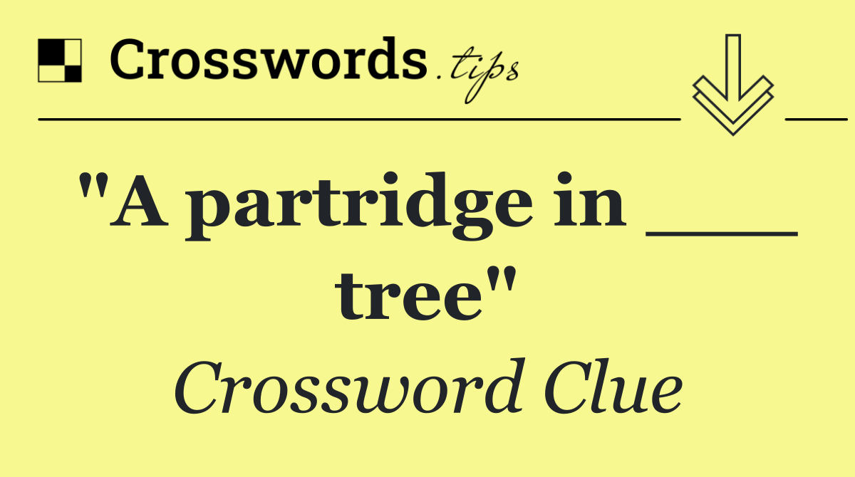 "A partridge in ___ tree"