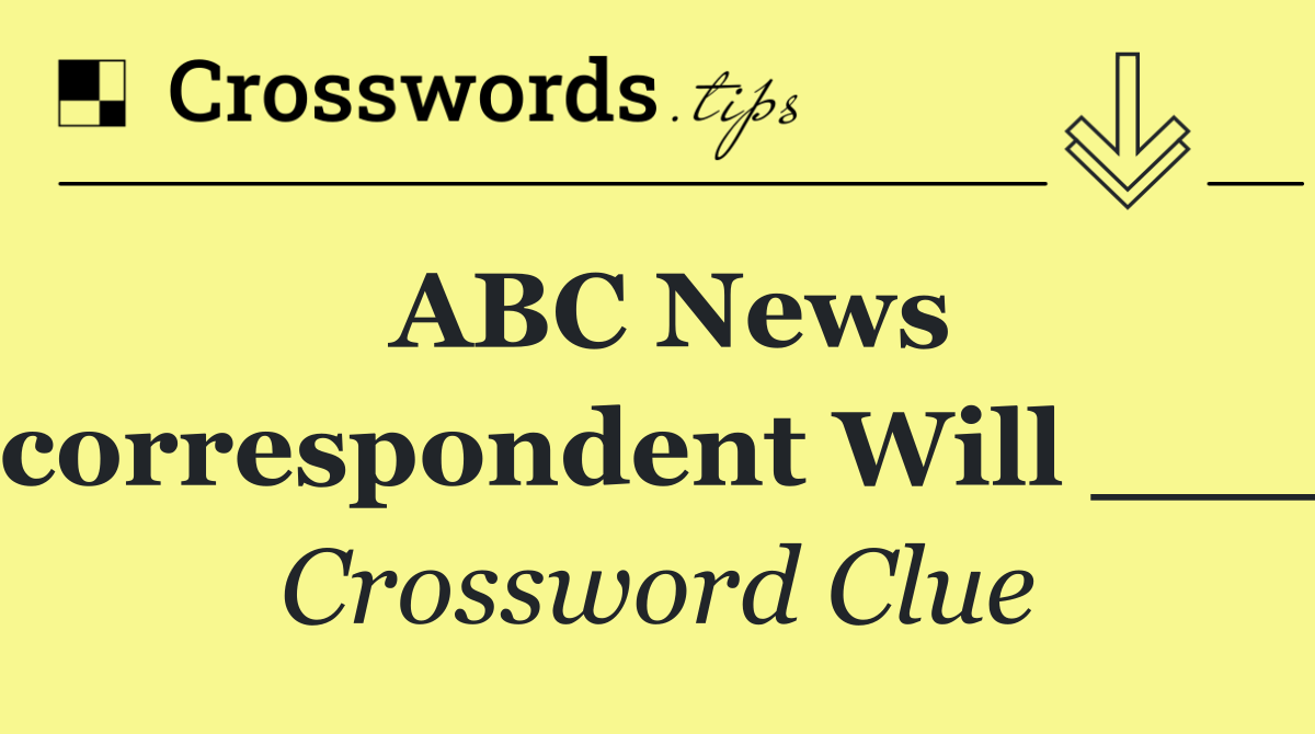 ABC News correspondent Will ___