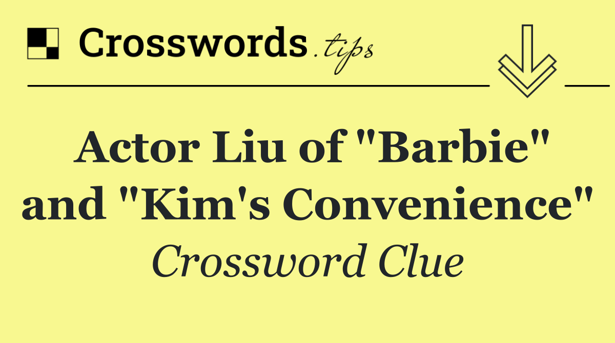 Actor Liu of "Barbie" and "Kim's Convenience"