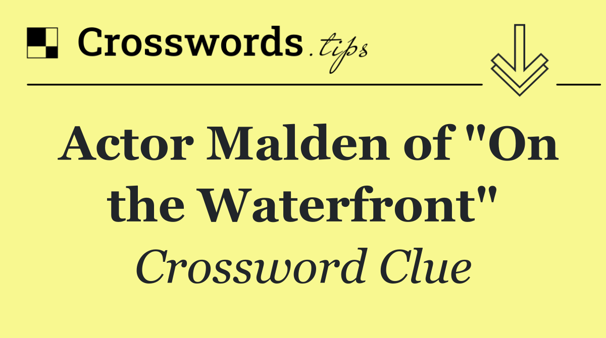 Actor Malden of "On the Waterfront"