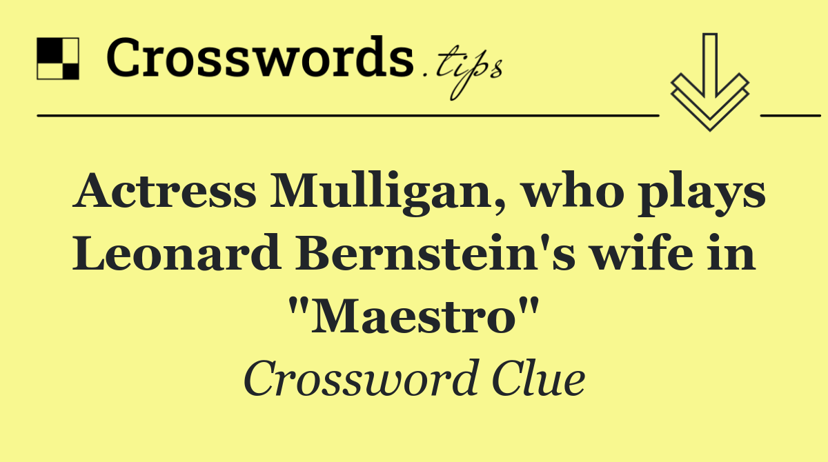 Actress Mulligan, who plays Leonard Bernstein's wife in "Maestro"
