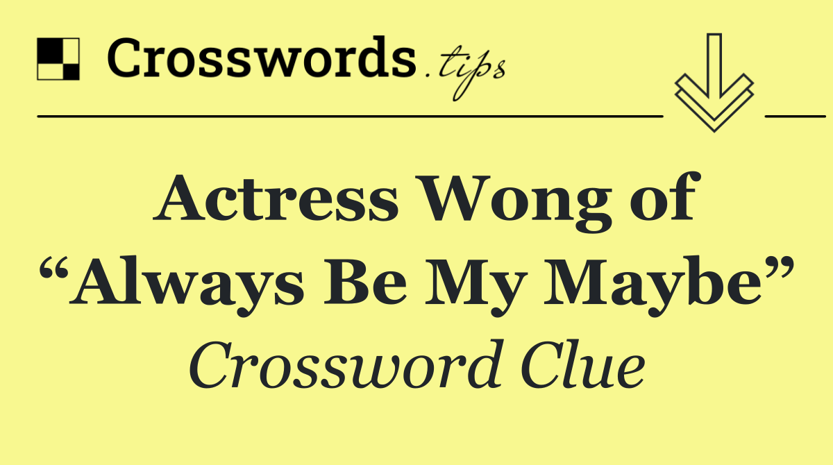 Actress Wong of “Always Be My Maybe”