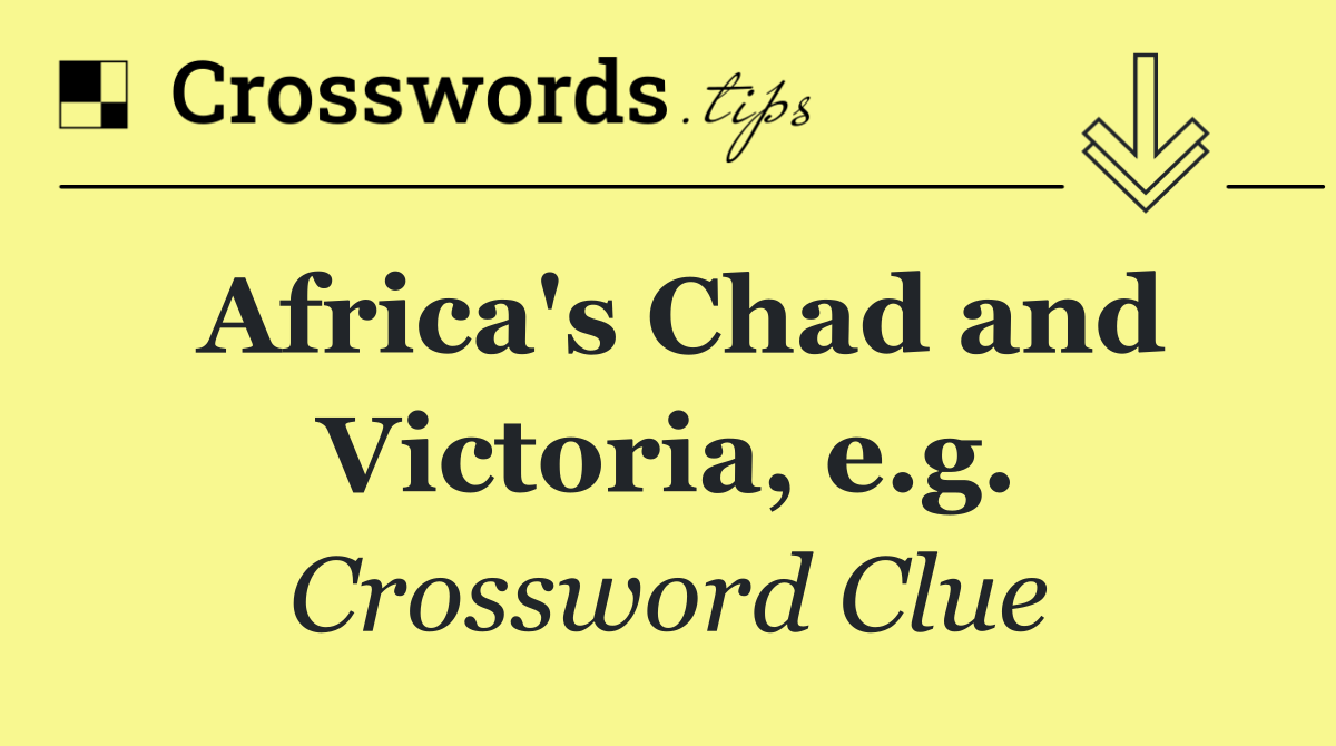 Africa's Chad and Victoria, e.g.