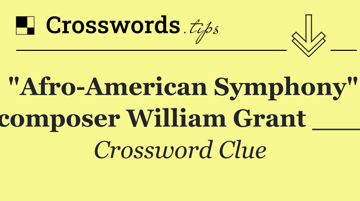 "Afro American Symphony" composer William Grant ___
