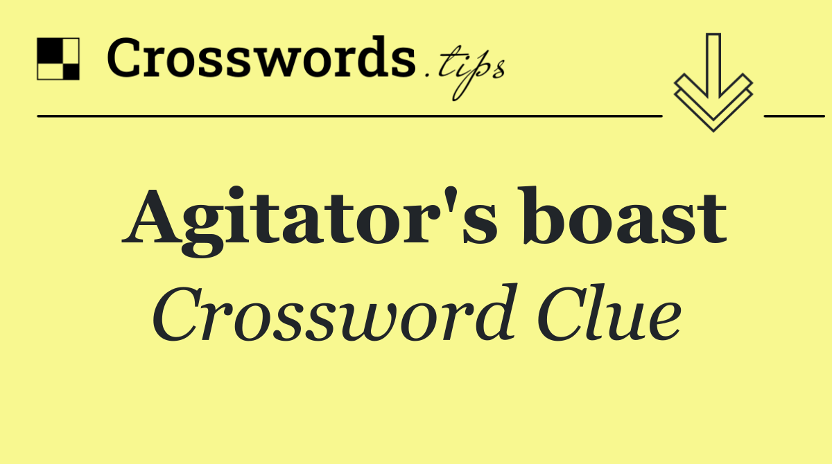 Agitator's boast