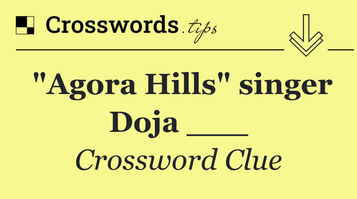 "Agora Hills" singer Doja ___