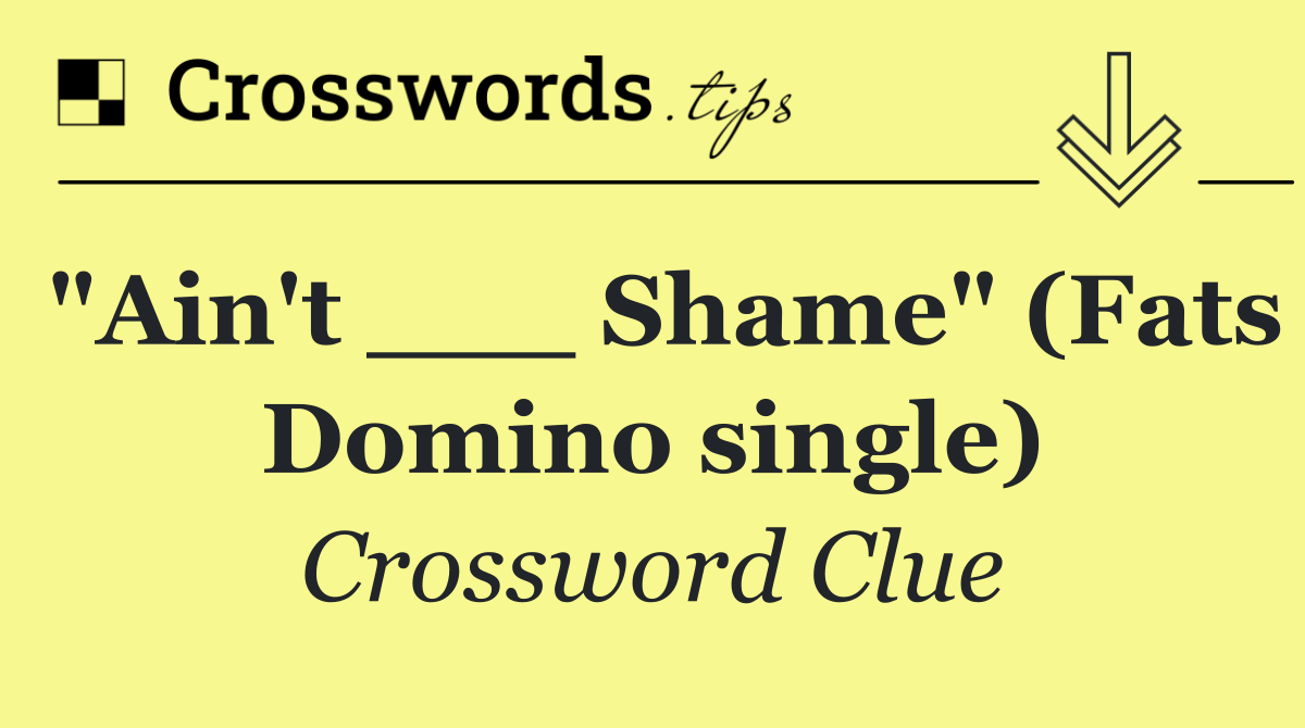 "Ain't ___ Shame" (Fats Domino single)
