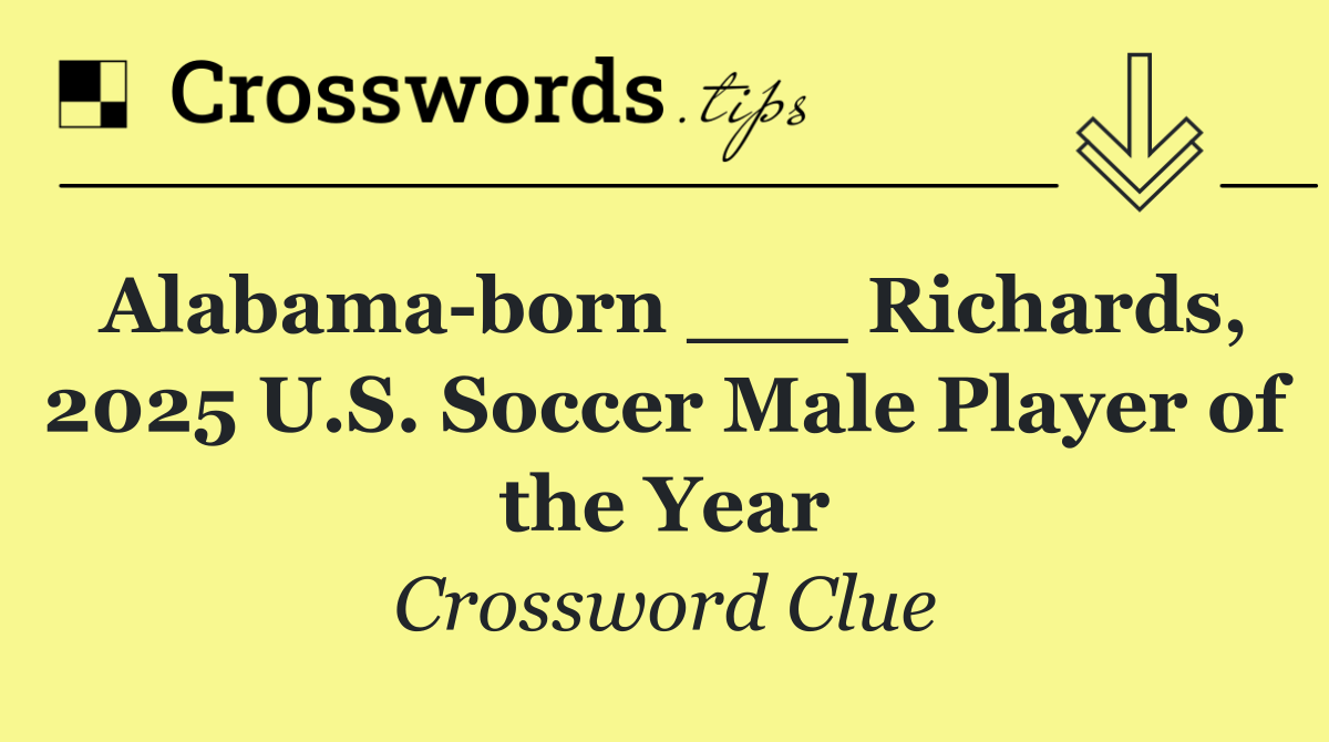 Alabama born ___ Richards, 2025 U.S. Soccer Male Player of the Year