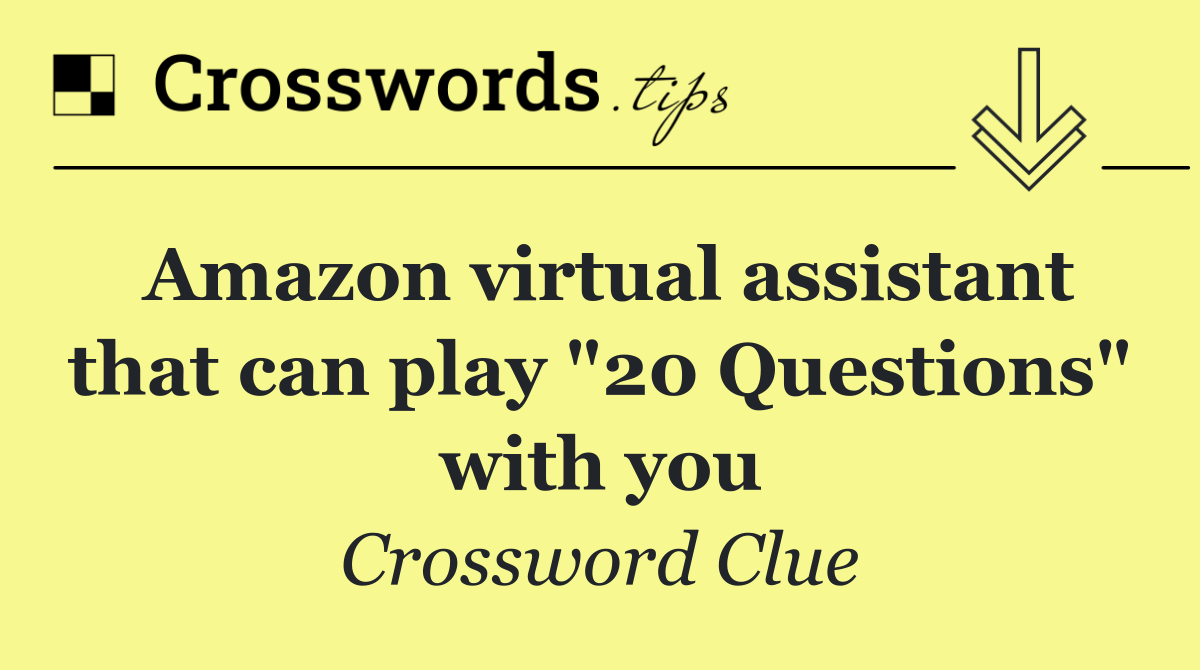 Amazon virtual assistant that can play "20 Questions" with you
