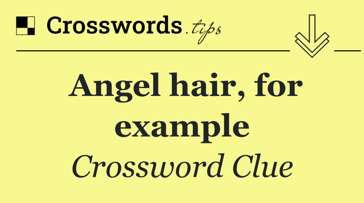 Angel hair, for example