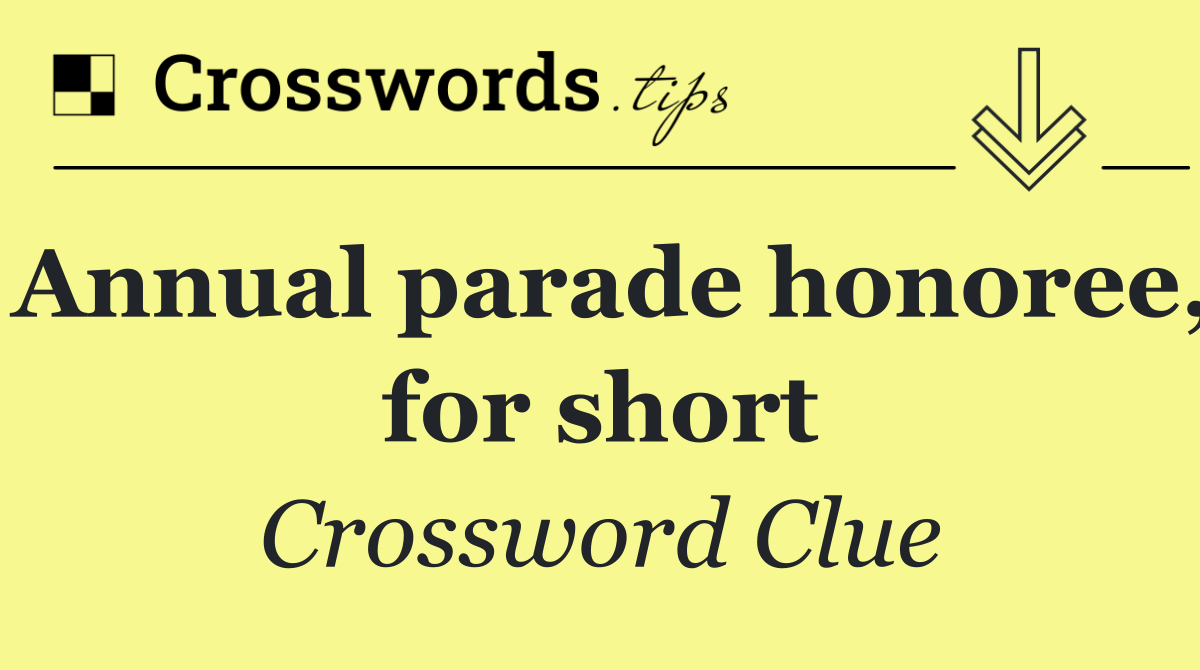 Annual parade honoree, for short