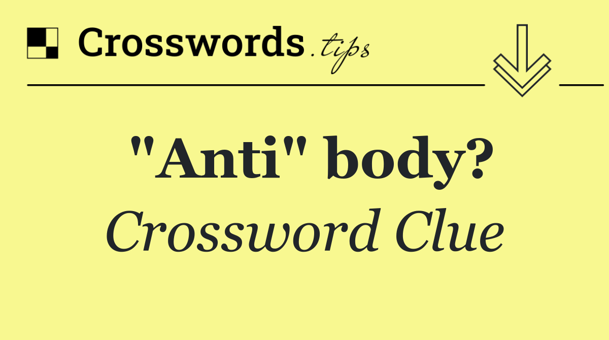 "Anti" body?