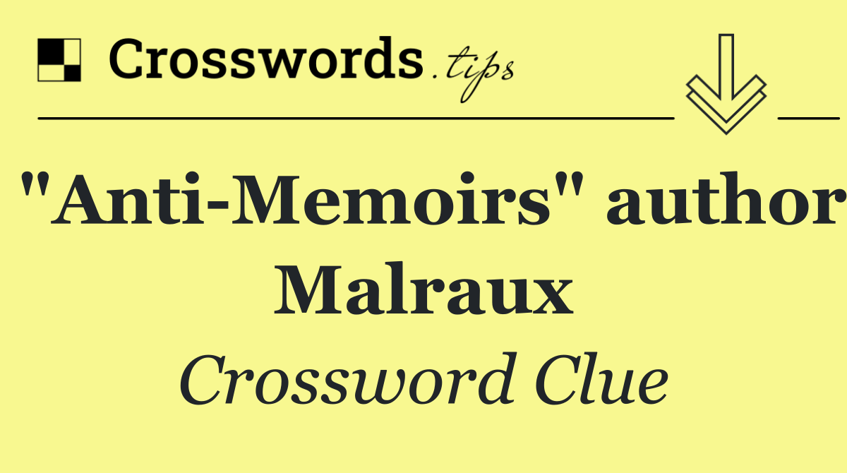 "Anti Memoirs" author Malraux